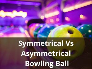 symmetrical vs. asymmetrical bowling ball