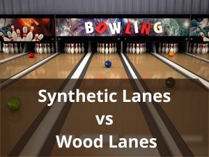 synthetic bowling lanes vs wood lanes