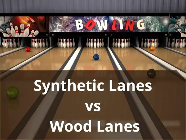 Synthetic Bowling Lanes Vs Wood Lanes: Which One Is Best For You In 2024?