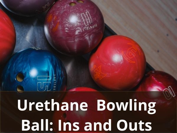 Why Urethane Bowling Ball Is All Time Favorite Ball In 2024?