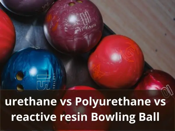 Urethane vs Polyurethane vs Reactive Resin Bowling Ball Differences: Simple & Easy Guide In 2024!