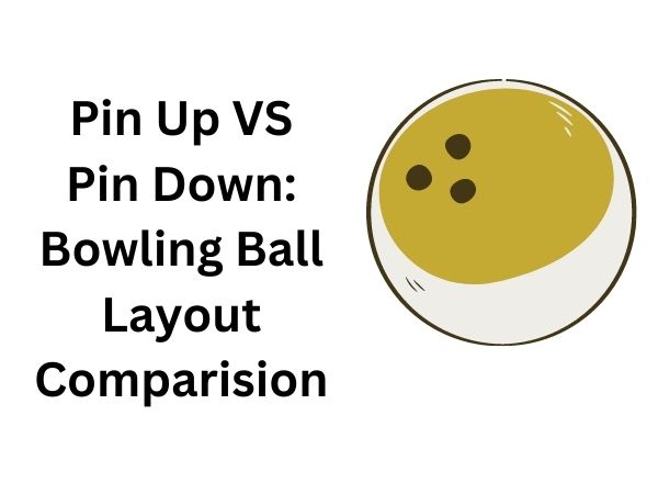 Pin Up VS Pin Down Bowling Ball Layout Comparision