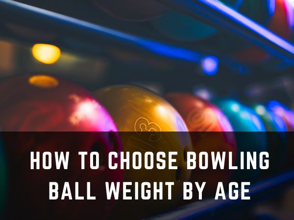 How To Choose Bowling Ball Weight By Age?