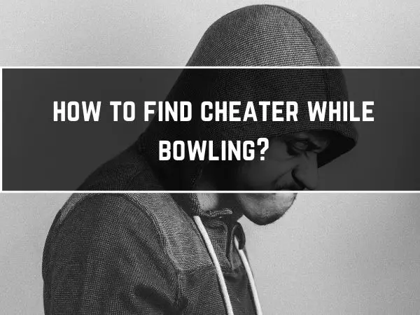 how-to-find-cheater-in-bowling