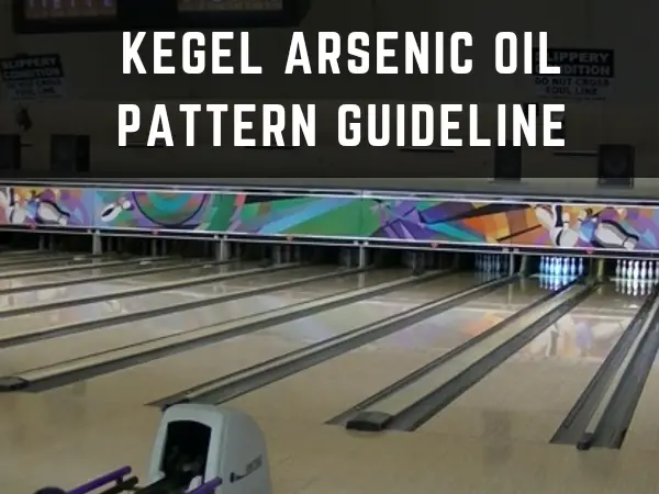 How To Play on Kegel Arsenic Oil Pattern: Guideline