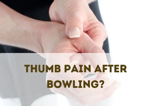 Thumb hurts after bowling