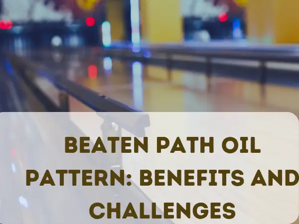 A Guideline on How To Play on Beaten Path Oil Pattern