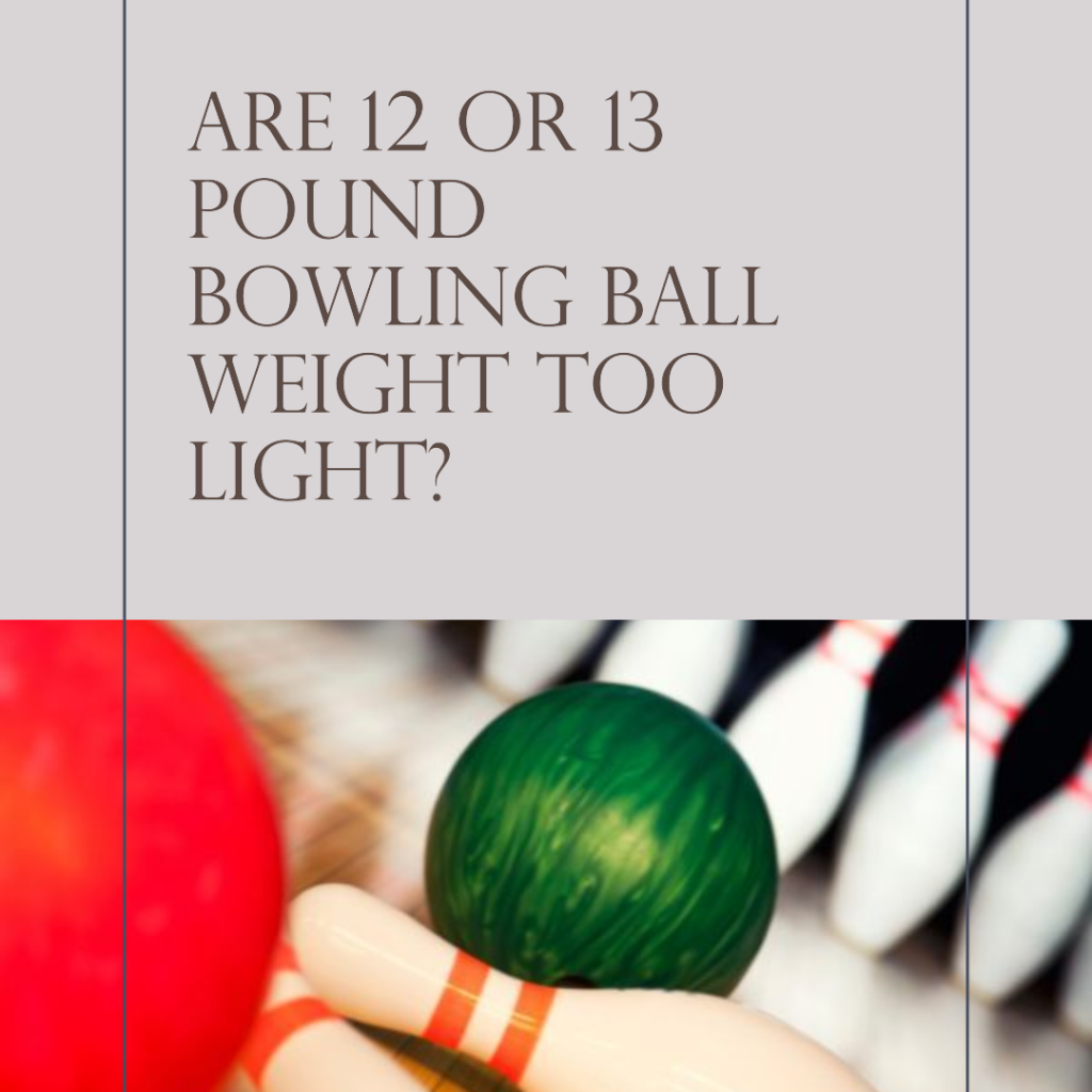 are 12 or 13 pound bowling ball too light